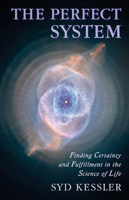 The Perfect System: Finding Certainty and Fulfillment in the Science of Life by Kessler, Sid