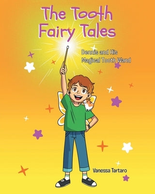 The Tooth Fairy Tales: Dennis and His Magical Tooth Wand by Tartaro, Vanessa