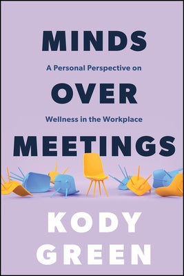 Minds Over Meetings: A Personal Perspective on Wellness in the Workplace by Green, Kody