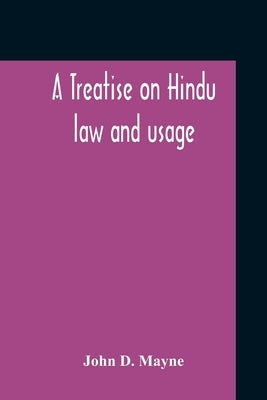 A Treatise On Hindu Law And Usage by D. Mayne, John