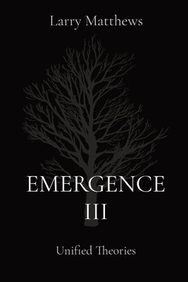 Emergence III: Unified Theories by Matthews, Larry