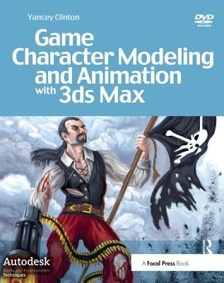 Game Character Modeling and Animation with 3ds Max by Clinton, Yancey