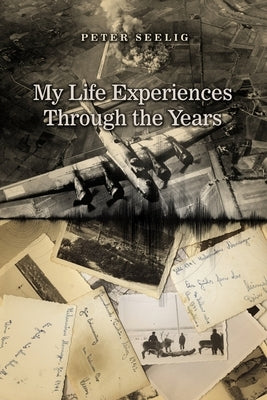 My Life Experiences Through the Years by Seelig, Peter