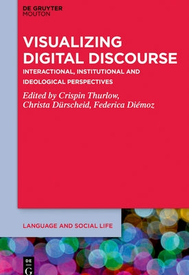 Visualizing Digital Discourse: Interactional, Institutional and Ideological Perspectives by Thurlow, Crispin