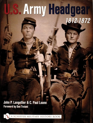U.S. Army Headgear 1812-1872 by Langellier, John P.