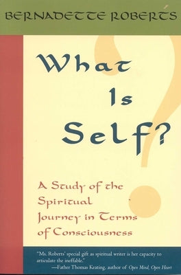 What Is Self?: A Study of the Spiritual Journey in Terms of Consciousness, by Roberts, Bernadette