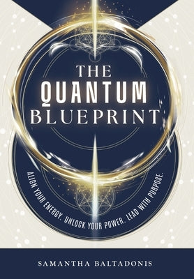 The Quantum Blueprint: Align Your Energy. Unlock Your Power. Lead With Purpose. by Baltadonis, Samantha