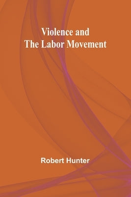 Violence and the Labor Movement by Hunter, Robert