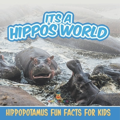 Its a Hippos World: Hippopotamus Fun Facts For Kids by Baby Professor