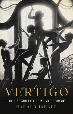 Vertigo: The Rise and Fall of Weimar Germany by JÃ¤hner, Harald