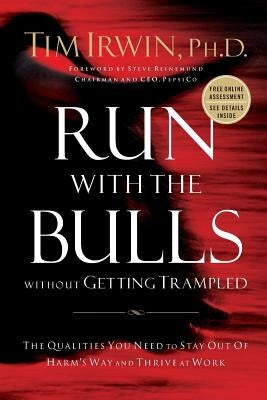 Run with the Bulls Without Getting Trampled: The Qualities You Need to Stay Out of Harm's Way and Thrive at Work by Irwin, Tim