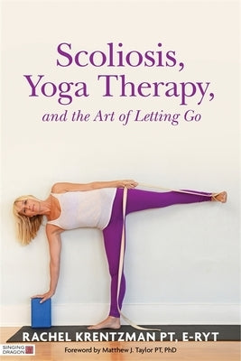 Scoliosis, Yoga Therapy, and the Art of Letting Go by Krentzman, Rachel