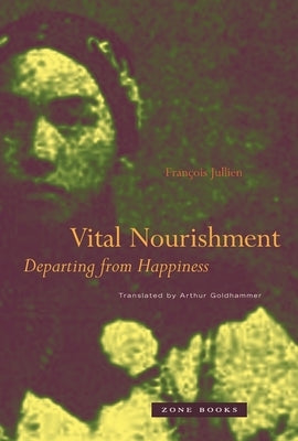 Vital Nourishment: Departing from Happiness by Jullien, FranÃ§ois