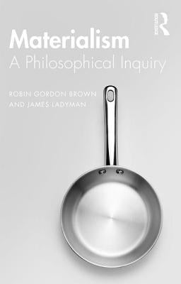 Materialism: A Historical and Philosophical Inquiry by Brown, Robin Gordon