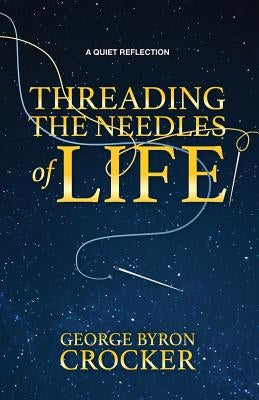 Threading the Needles of Life: A Quiet Reflection by Crocker, George Byron