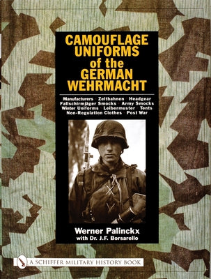 Camouflage Uniforms of the German Wehrmacht: Manufacturers - Zeltbahnen - Headgear - Fallschirmjager Smocks - Army Smocks - Padded Uniforms - Leibermu by Palinckx, Werner
