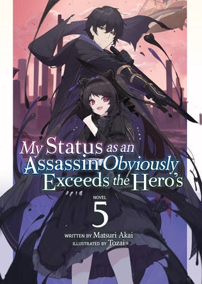 My Status as an Assassin Obviously Exceeds the Hero's (Light Novel) Vol. 5 by Akai, Matsuri