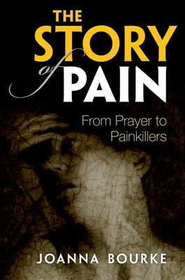 Story of Pain: From Prayer to Painkillers by Bourke, Joanna