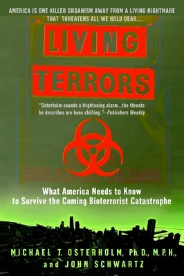 Living Terrors: What America Needs to Know to Survive the Coming Bioterrorist Catastrophe by Osterholm, Michael T.
