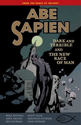 Abe Sapien Volume 3: Dark and Terrible and the New Race of Man by Mignola, Mike