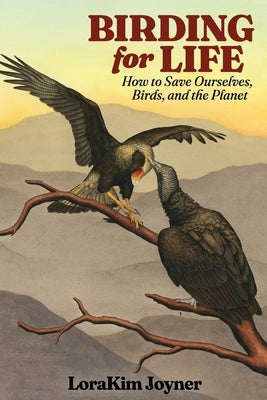 Birding for Life: How to Save Ourselves, Birds, and the Planet by Joyner