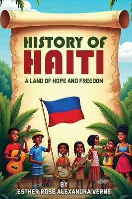 History of Haiti: A Land of Hope and Freedom by Verne, Esther Rose Alexandra