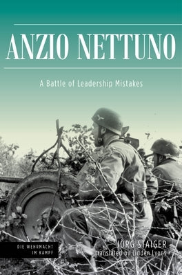 Anzio Nettuno: A Battle of Leadership Mistakes by Staiger, Jörg