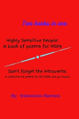 Highly Sensitive People: A book of poems for HSPs/Don't forget the introverts: A collection of poems for the folks who go inward by Barnes, Antionette