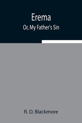 Erema; Or, My Father'S Sin by D. Blackmore, R.