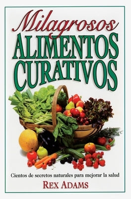 Milagrosos Alimentos Curativos by Adams, Rex