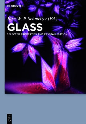 Glass: Selected Properties and Crystallization by Schmelzer, JÃ¼rn W. P.