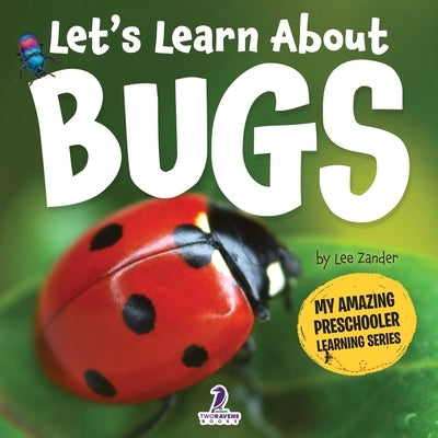 Let's Learn About Bugs: My First Book About Bugs for Preschoolers (Ages 3-5) by Zander, Lee