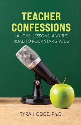 Teacher Confessions: Laughs, Lessons, and the Road to Rock Star Status by Hodge, Tyra