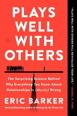 Plays Well with Others: The Surprising Science Behind Why Everything You Know about Relationships Is (Mostly) Wrong by Barker, Eric