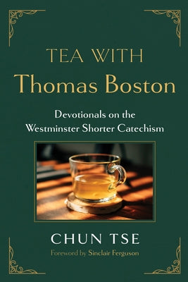 Tea with Thomas Boston: Devotionals on the Westminster Shorter Catechism by Tse, Chun