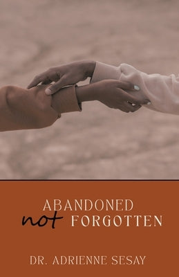 Abandoned, But Not Forgotten by Sesay, Adrienne