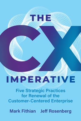The CX Imperative: Five Strategic Practices for Renewal of the Customer-Centered Enterprise by Fithian, Mark