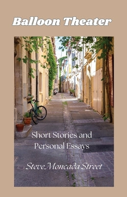 Balloon Theater: Short Stories and Personal Essays by Street, Steve Moncada