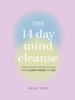 The 14 Day Mind Cleanse: Your Step-By-Step Detox for More Clarity, Focus, and Joy by Lewis, Jacqui