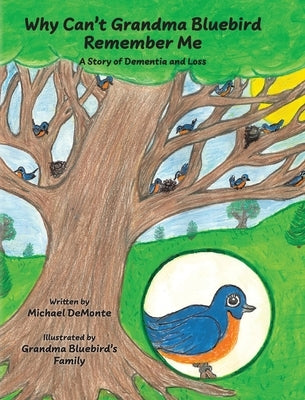 Why Can't Grandma Bluebird Remember Me: A Story of Dementia and Loss by Demonte, Michael