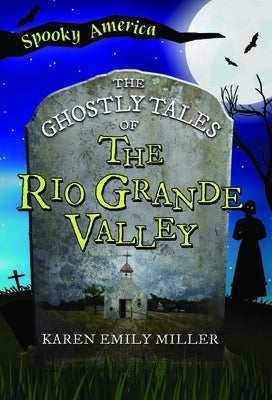 The Ghostly Tales of the Rio Grande Valley by Miller, Karen Emily