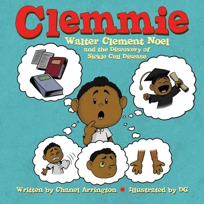 Clemmie: Walter Clement Noel and the Discovery of Sickle Cell Disease by Arrington, Chanel