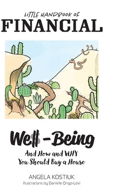 Little Handbook of Financial Well-Being: And How and Why You Should Buy a House by Kostiuk, Angela