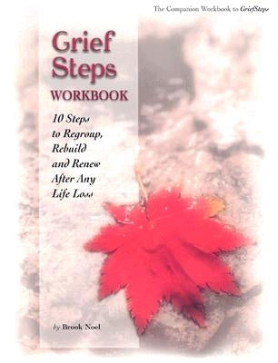 Grief Steps: 10 Steps to Rebuild, Regroup and Renew After Any Life Loss by Noel, Brook