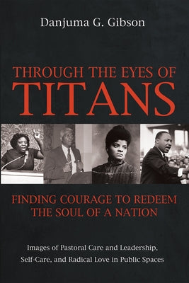 Through the Eyes of Titans: Finding Courage to Redeem the Soul of a Nation by Gibson, Danjuma G.