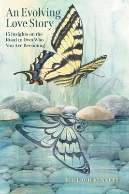 An Evolving Love Story: 15 Insights on the Road to Own Who You Are Becoming by Kennett, Shelagh
