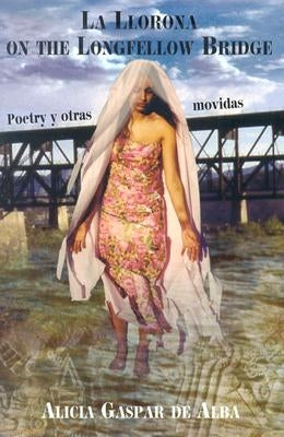 La Llorona on the Longfellow Bridge: Poetry y Otras Movidas 1985-2001 by De Alba, Alicia Gaspar