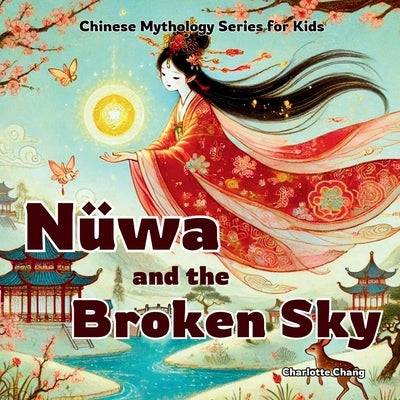 Nüwa and the Broken Sky: Chinese Mythology Stories for Kids by Chang, Charlotte