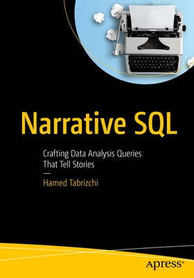 Narrative SQL: Crafting Data Analysis Queries That Tell Stories by Tabrizchi, Hamed