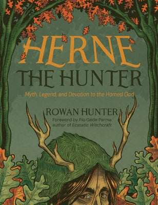 Herne the Hunter: Myth, Legend, and Devotion to the Horned God by Hunter, Rowan